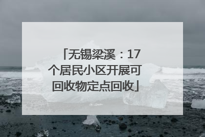 无锡梁溪：17个居民小区开展可回收物定点回收