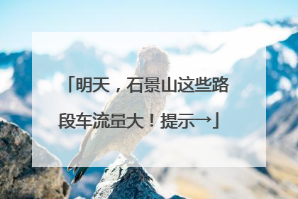 明天，石景山这些路段车流量大！提示→