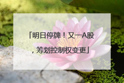 明日停牌！又一A股，筹划控制权变更