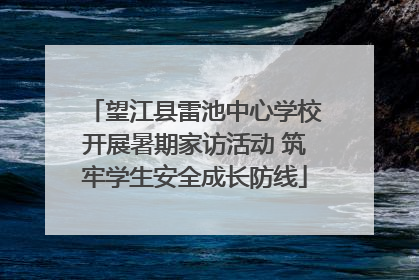 望江县雷池中心学校开展暑期家访活动 筑牢学生安全成长防线