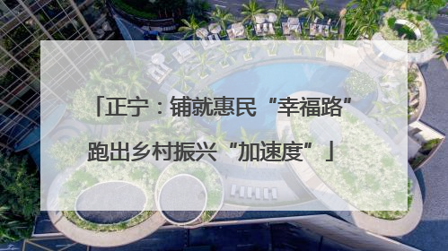 正宁：铺就惠民“幸福路”跑出乡村振兴“加速度”