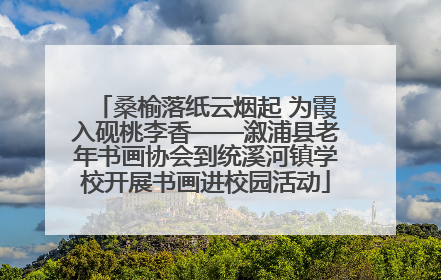 桑榆落纸云烟起 为霞入砚桃李香——溆浦县老年书画协会到统溪河镇学校开展书画进校园活动