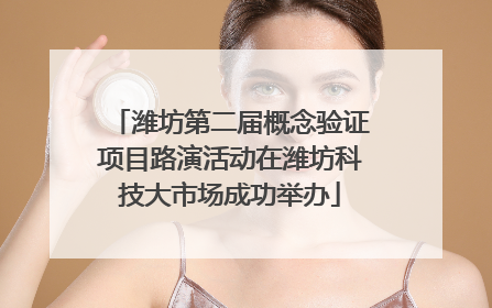 潍坊第二届概念验证项目路演活动在潍坊科技大市场成功举办