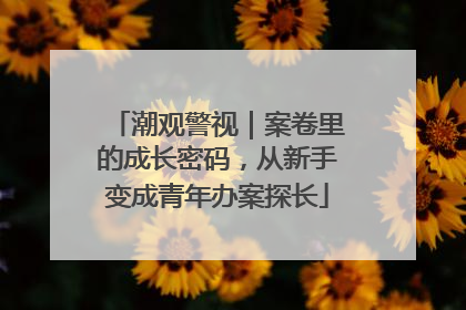 潮观警视｜案卷里的成长密码，从新手变成青年办案探长