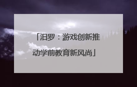 汨罗：游戏创新推动学前教育新风尚