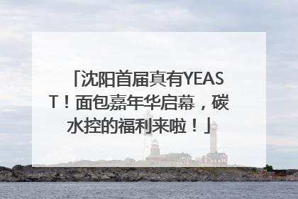 沈阳首届真有YEAST！面包嘉年华启幕，碳水控的福利来啦！