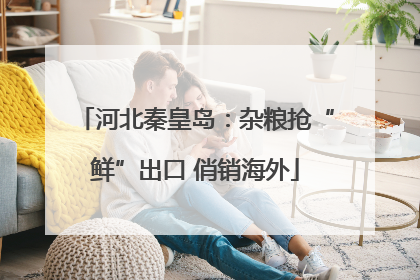 河北秦皇岛：杂粮抢“鲜”出口 俏销海外