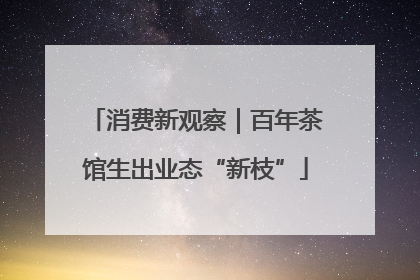 消费新观察｜百年茶馆生出业态“新枝”