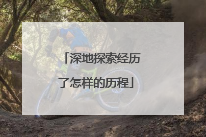 深地探索经历了怎样的历程