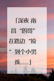 深夜 南昌“的哥”在路边“捡”到个小男孩……