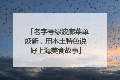老字号绿波廊菜单焕新，用本土特色说好上海美食故事