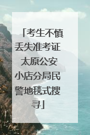 考生不慎丢失准考证 太原公安小店分局民警地毯式搜寻