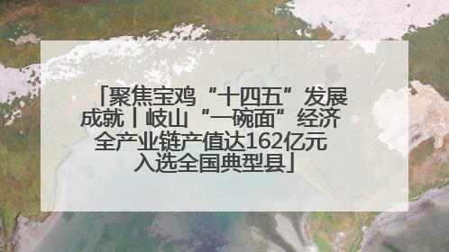 聚焦宝鸡“十四五”发展成就丨岐山“一碗面”经济全产业链产值达162亿元 入选全国典型县