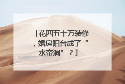 花四五十万装修，婚房阳台成了“水帘洞”？