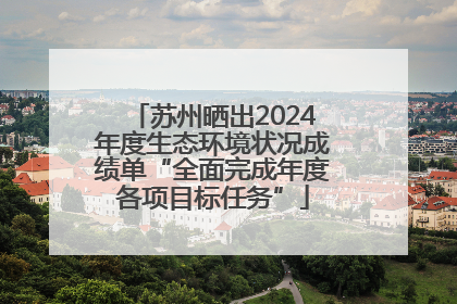 苏州晒出2024年度生态环境状况成绩单“全面完成年度各项目标任务”