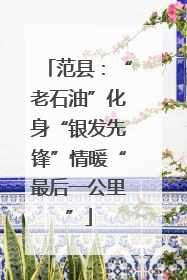 范县：“老石油”化身“银发先锋”情暖“最后一公里”