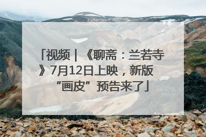视频｜《聊斋：兰若寺》7月12日上映，新版“画皮”预告来了