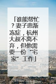 谁能帮忙？妻子患渐冻症，杭州大叔不离不弃，但他需要一份“宅家”工作