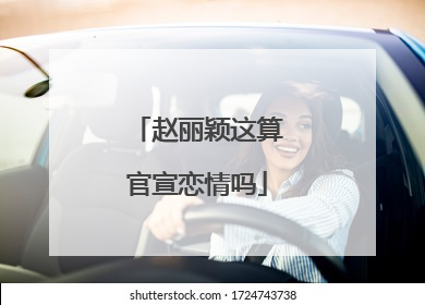 赵丽颖这算官宣恋情吗