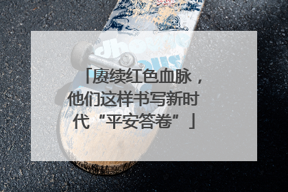 赓续红色血脉，他们这样书写新时代“平安答卷”