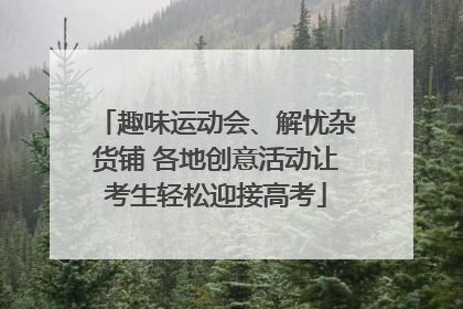 趣味运动会、解忧杂货铺 各地创意活动让考生轻松迎接高考