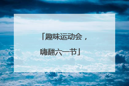 趣味运动会，嗨翻六一节