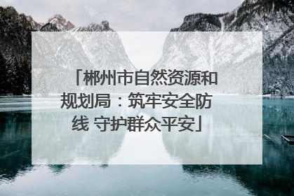 郴州市自然资源和规划局：筑牢安全防线 守护群众平安