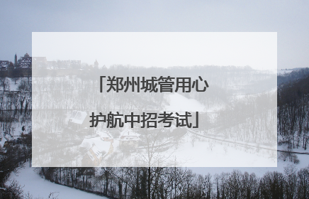 郑州城管用心护航中招考试