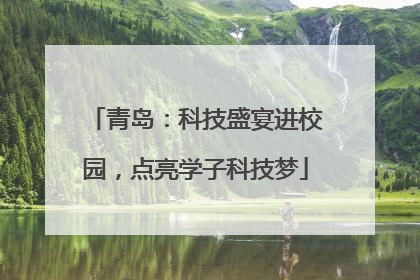 青岛：科技盛宴进校园，点亮学子科技梦