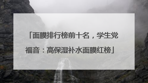 面膜排行榜前十名，学生党福音：高保湿补水面膜红榜