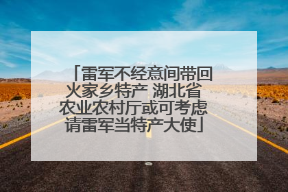 雷军不经意间带回火家乡特产 湖北省农业农村厅或可考虑请雷军当特产大使