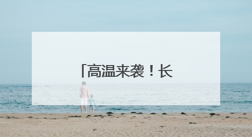 高温来袭！长沙可能出现今年首个高温！