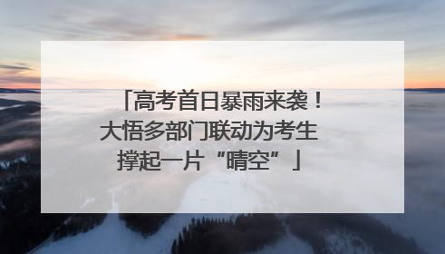高考首日暴雨来袭！大悟多部门联动为考生撑起一片“晴空”