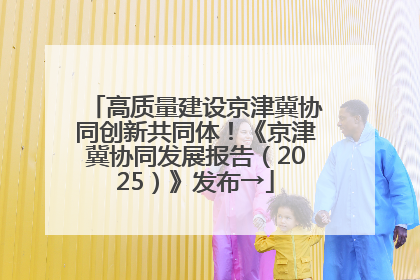 高质量建设京津冀协同创新共同体！《京津冀协同发展报告（2025）》发布→