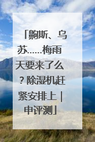 齁斯、乌苏……梅雨天要来了么？除湿机赶紧安排上｜申评测