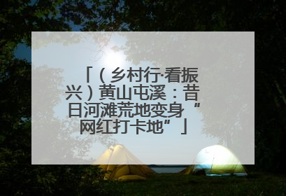 （乡村行·看振兴）黄山屯溪：昔日河滩荒地变身“网红打卡地”