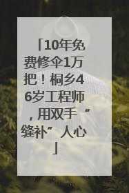 10年免费修伞1万把！桐乡46岁工程师，用双手“缝补”人心