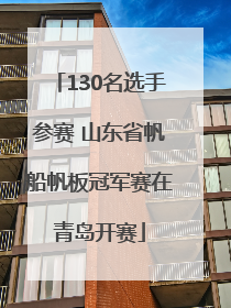 130名选手参赛 山东省帆船帆板冠军赛在青岛开赛