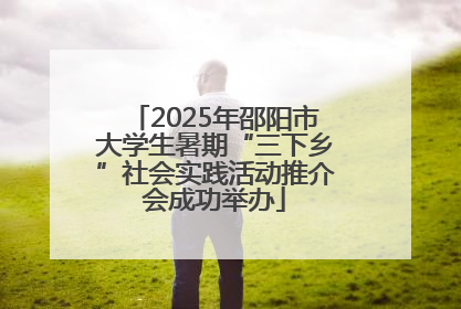 2025年邵阳市大学生暑期“三下乡”社会实践活动推介会成功举办