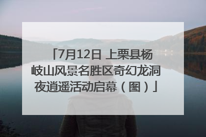 7月12日 上栗县杨岐山风景名胜区奇幻龙洞夜逍遥活动启幕（图）