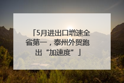 5月进出口增速全省第一，泰州外贸跑出“加速度”