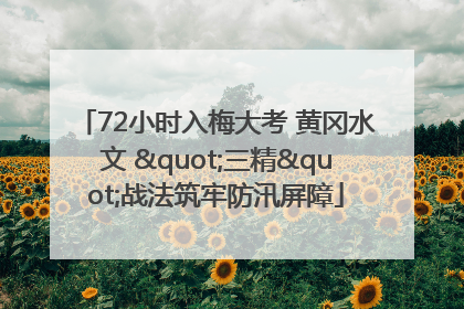 72小时入梅大考 黄冈水文 "三精"战法筑牢防汛屏障